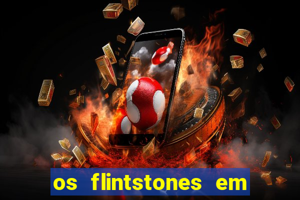 os flintstones em viva rock vegas filme completo dublado