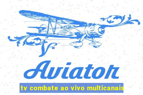 tv combate ao vivo multicanais