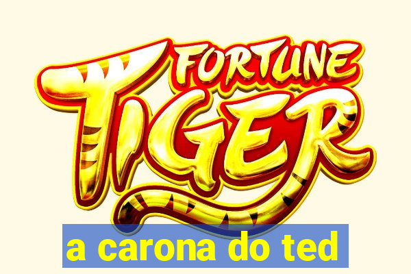 a carona do ted