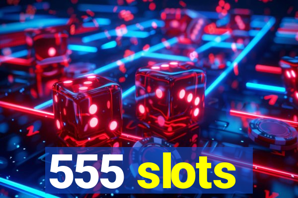 555 slots