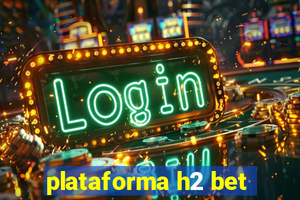 plataforma h2 bet