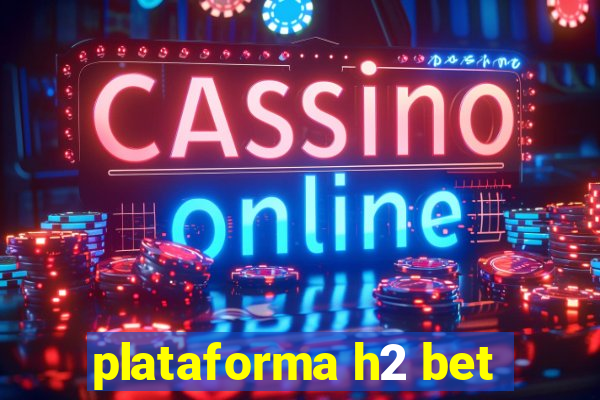 plataforma h2 bet