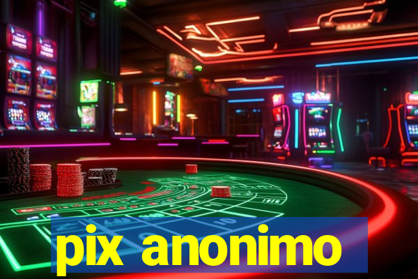 pix anonimo