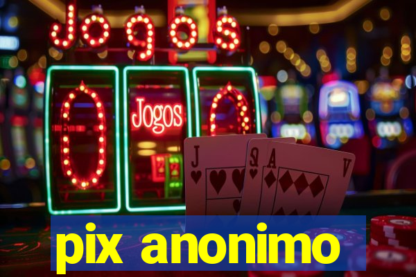 pix anonimo