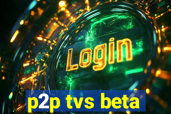 p2p tvs beta