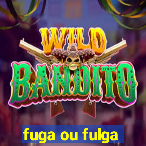 fuga ou fulga