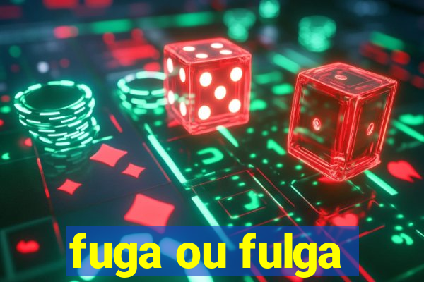 fuga ou fulga