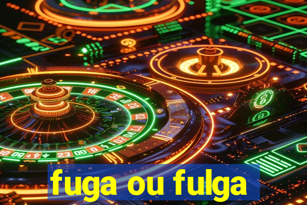 fuga ou fulga