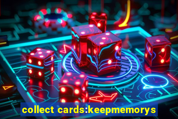 collect cards:keepmemorys