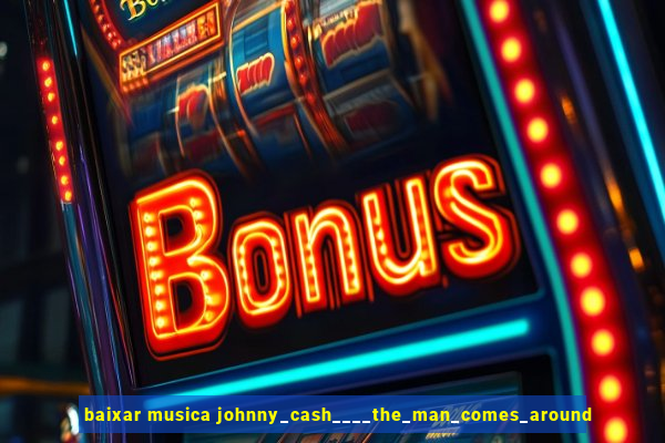 baixar musica johnny_cash____the_man_comes_around