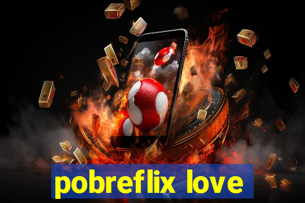 pobreflix love