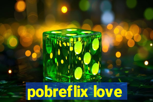 pobreflix love