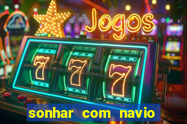 sonhar com navio no jogo do bicho