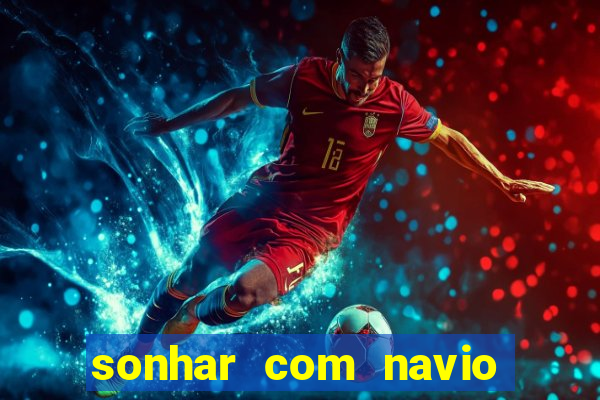 sonhar com navio no jogo do bicho