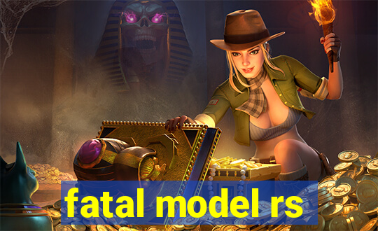 fatal model rs