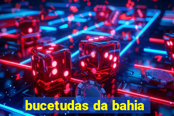 bucetudas da bahia