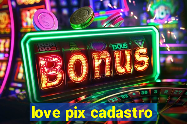 love pix cadastro