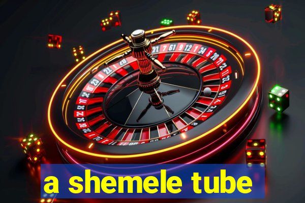 a shemele tube