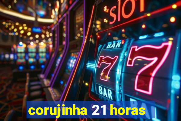 corujinha 21 horas