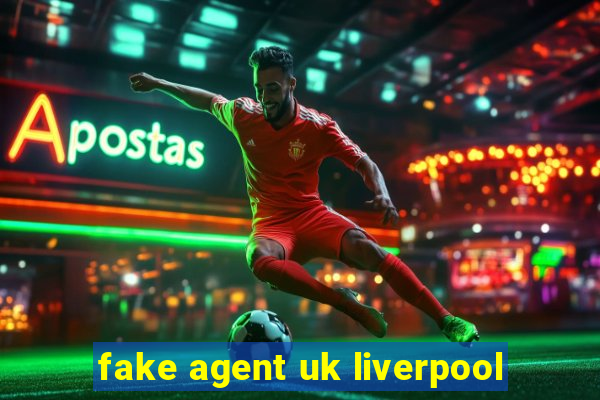 fake agent uk liverpool