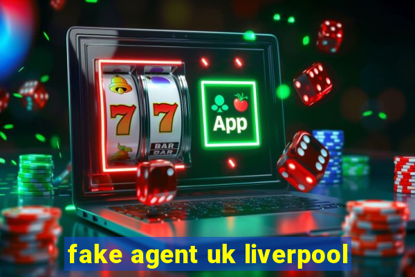 fake agent uk liverpool