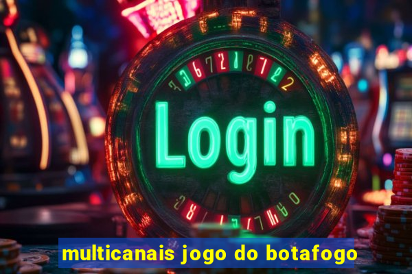 multicanais jogo do botafogo