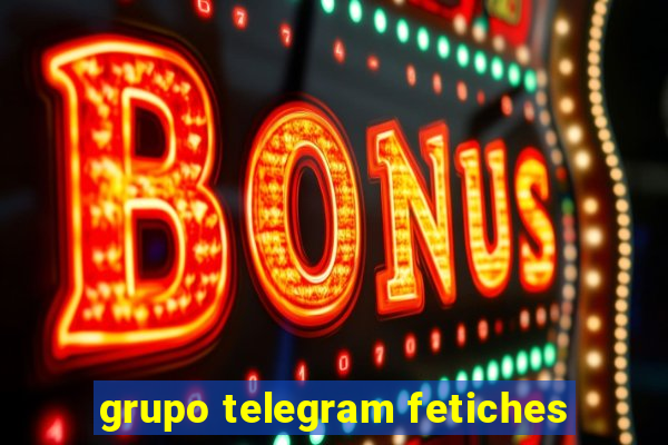 grupo telegram fetiches