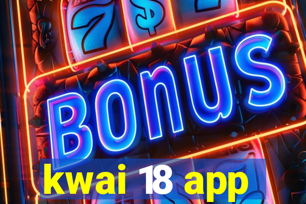 kwai 18 app