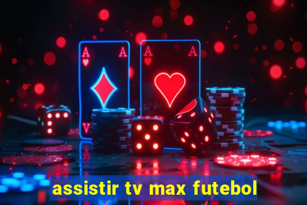 assistir tv max futebol