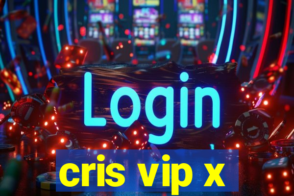 cris vip x