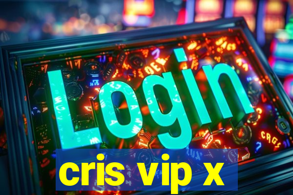 cris vip x