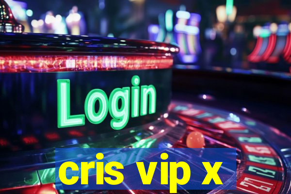 cris vip x