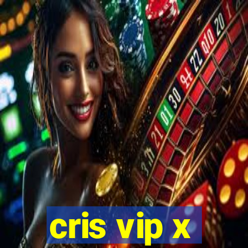 cris vip x