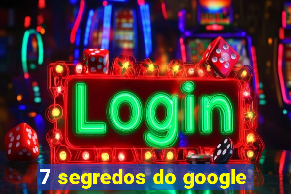 7 segredos do google