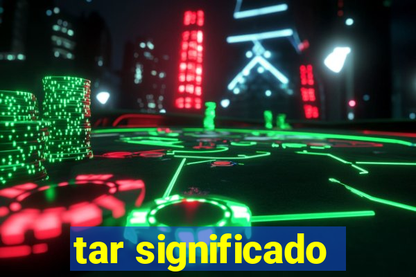 tar significado