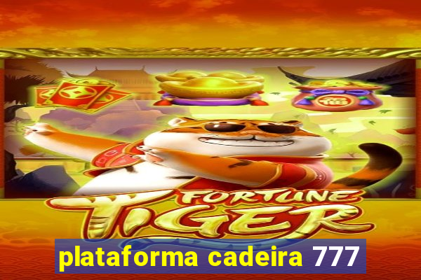 plataforma cadeira 777