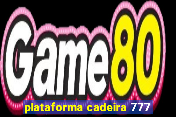 plataforma cadeira 777