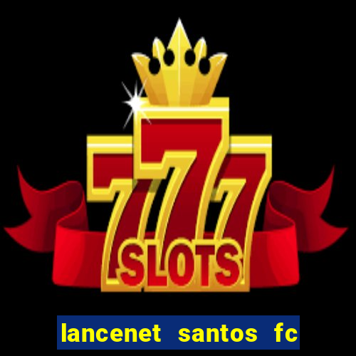 lancenet santos fc ultimas noticias