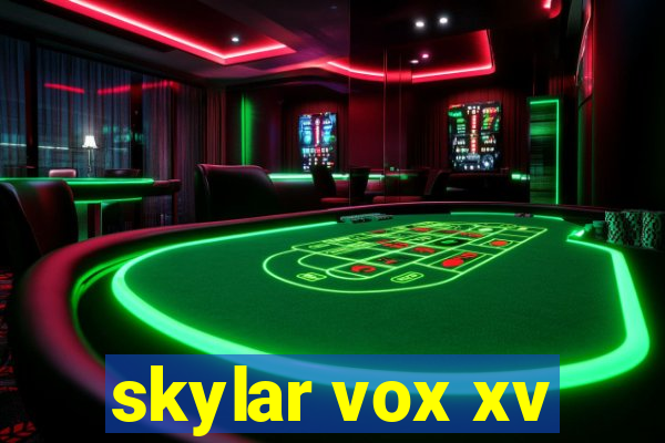 skylar vox xv