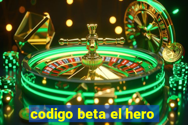 codigo beta el hero