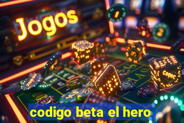 codigo beta el hero