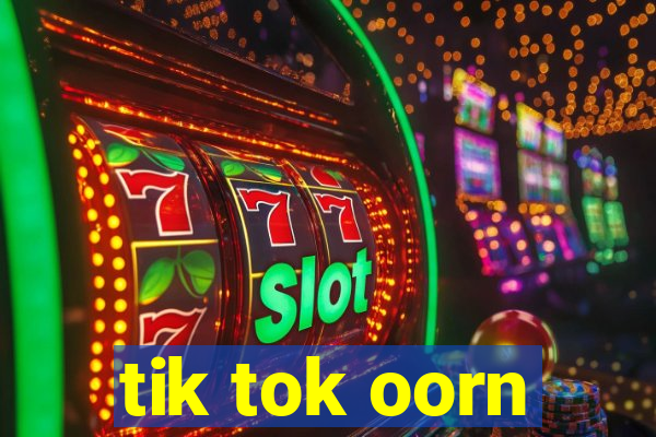 tik tok oorn