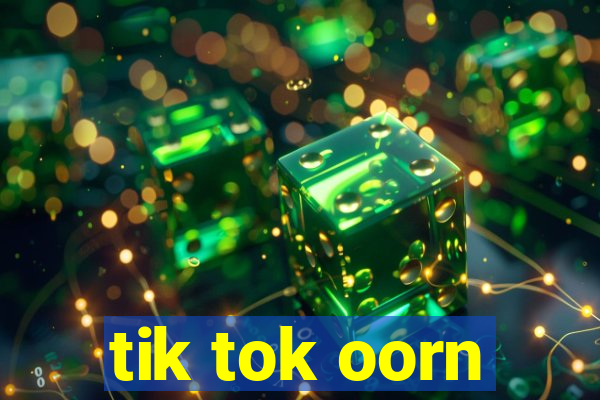 tik tok oorn