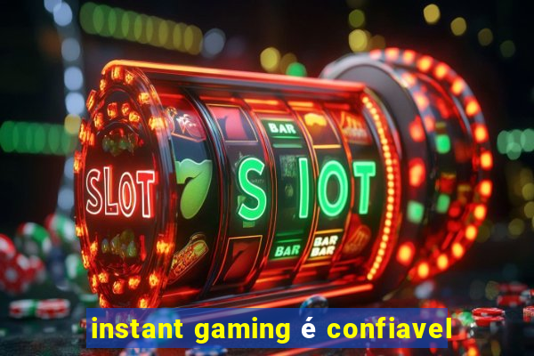 instant gaming é confiavel