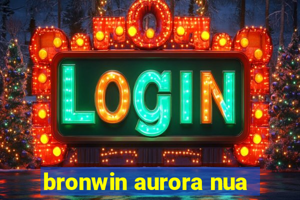 bronwin aurora nua