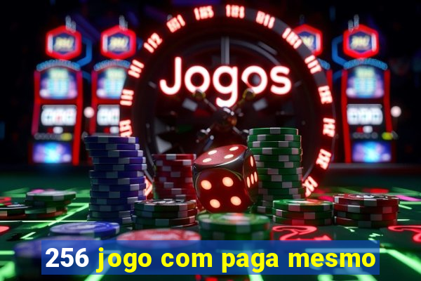 256 jogo com paga mesmo