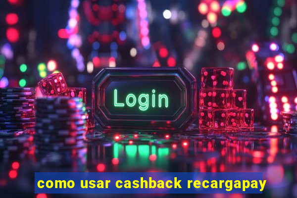 como usar cashback recargapay