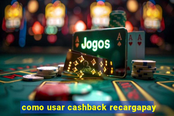 como usar cashback recargapay