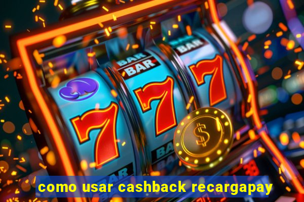 como usar cashback recargapay