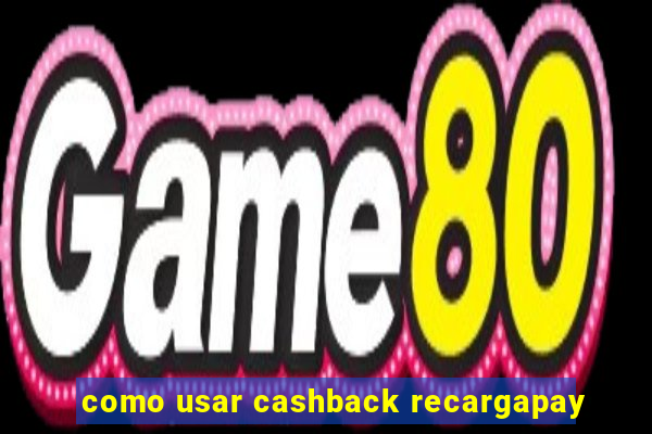 como usar cashback recargapay